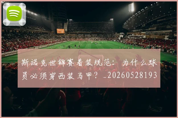 斯诺克世锦赛着装规范:为什么球员必须穿西装马甲?_20260528193056