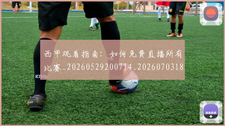 西甲观看指南：如何免费直播所有比赛_20260529200714_20260703181917